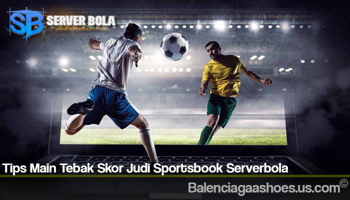 Tips Main Tebak Skor Judi Sportsbook Serverbola