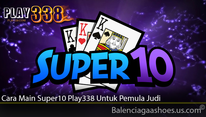 Cara Main Super10 Play338 Untuk Pemula Judi